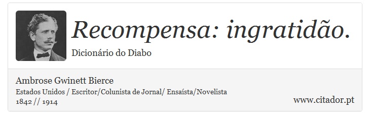 Recompensa: ingratido. - Ambrose Gwinett Bierce - Frases