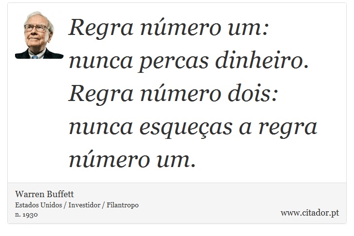 Regra número um: nunca percas dinheiro. Regra número dois: nunca esqueças a regra número um. - Warren Buffett - Frases