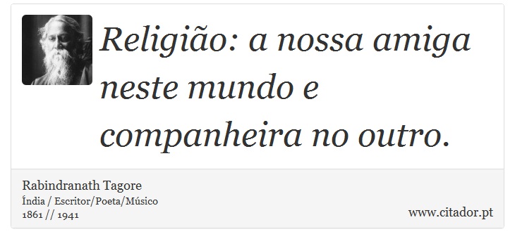Religião: a nossa amiga neste mundo e companheira no outro. - Rabindranath Tagore - Frases
