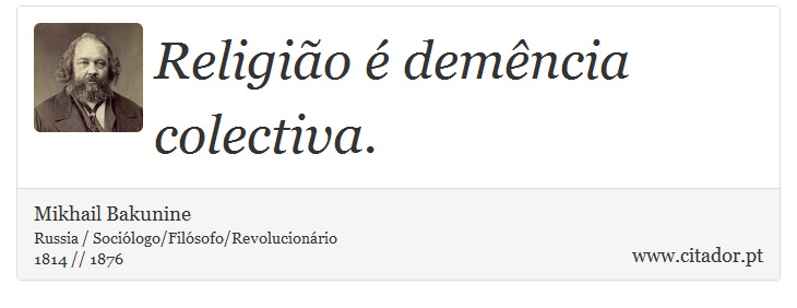Religião é demência colectiva. - Mikhail Bakunine - Frases