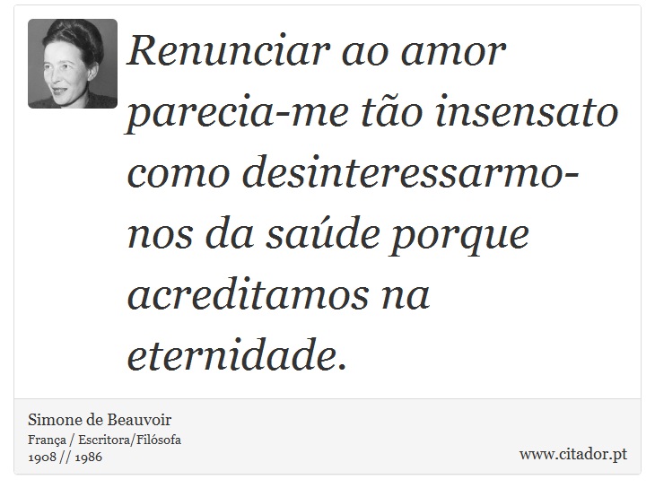 Renunciar ao amor parecia-me tão insensato com... - Simone de Beauvoir -  Frases