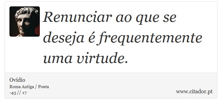 Renunciar ao que se deseja é frequentemente uma virtude. - Ovídio - Frases
