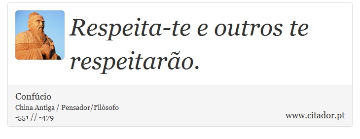 Respeita-te e outros te respeitarão. - Confúcio - Frases