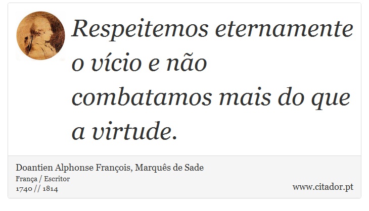 Respeitemos eternamente o vício e não combatamos mais do que a virtude. - Doantien Alphonse François, Marquês de Sade - Frases