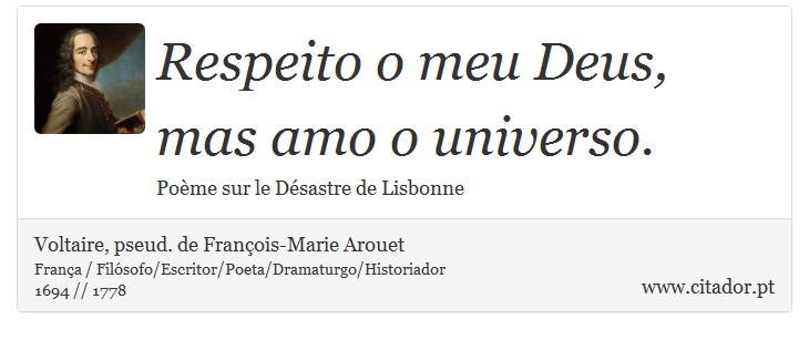 Respeito o meu Deus, mas amo o universo. - Voltaire, pseud. de François-Marie Arouet - Frases