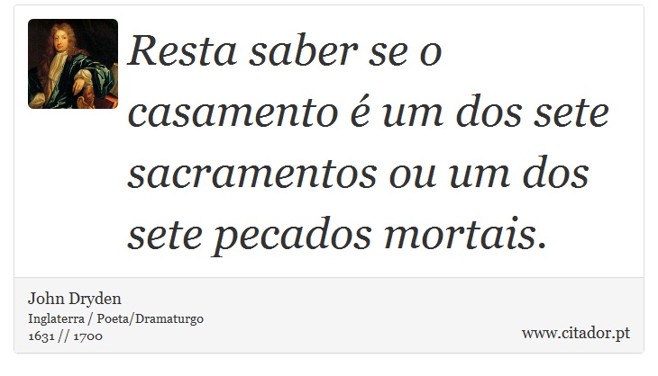 Resta saber se o casamento é um dos sete sacramentos ou um dos sete pecados mortais. - John Dryden - Frases