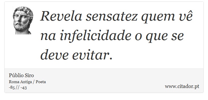 Revela sensatez quem vê na infelicidade o que se deve evitar. - Públio Siro - Frases