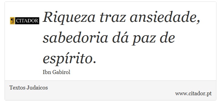 Riqueza traz ansiedade, sabedoria dá paz de espírito. - Textos Judaicos - Frases