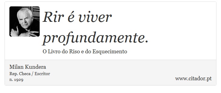 Rir é viver profundamente. - Milan Kundera - Frases