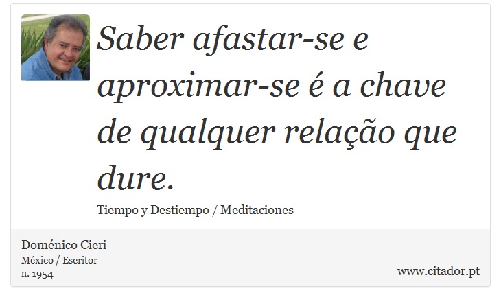 Saber afastar-se e aproximar-se é a chave de qualquer relação que dure. - Doménico Cieri - Frases