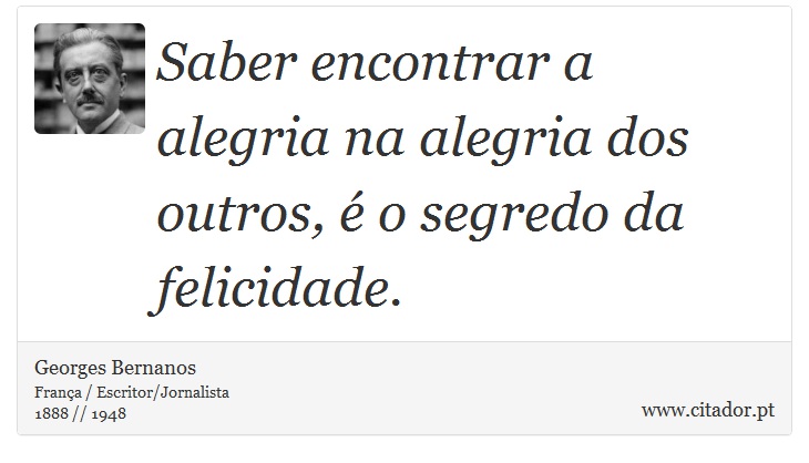 Saber encontrar a alegria na alegria dos outros, é o segredo da felicidade. - Georges Bernanos - Frases