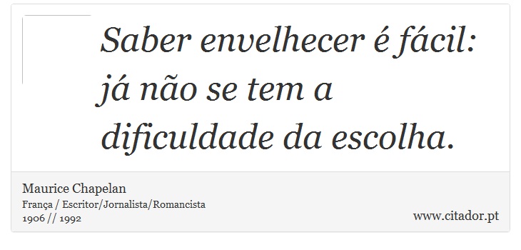 Saber envelhecer é fácil: já não se tem a dificuldade da escolha. - Maurice Chapelan - Frases