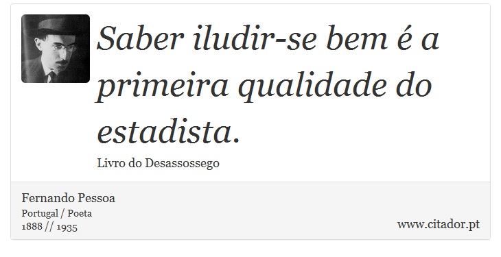 Saber iludir-se bem é a primeira qualidade do estadista. - Fernando Pessoa - Frases