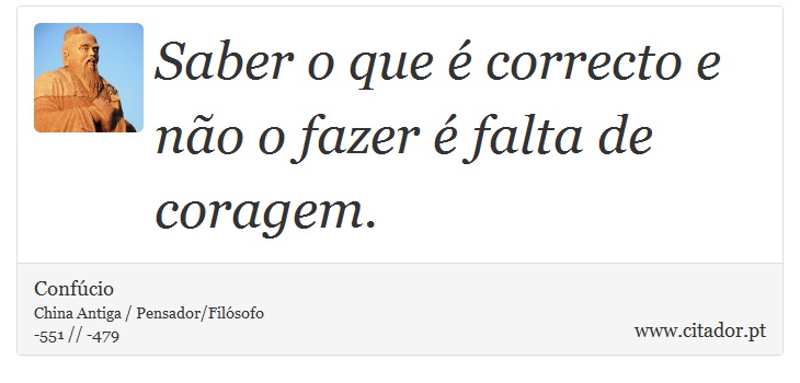 Saber o que é correcto e não o fazer é falta de coragem. - Confúcio - Frases