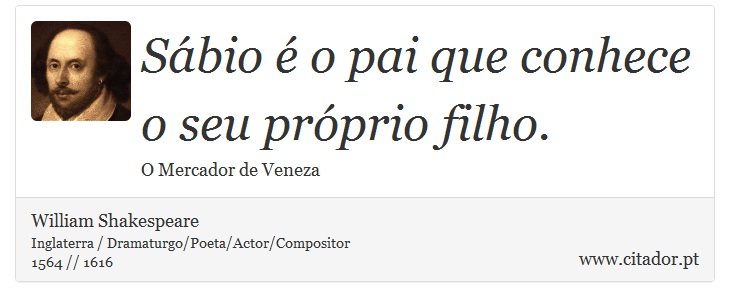 Sábio é o pai que conhece o seu próprio filho. - William Shakespeare - Frases