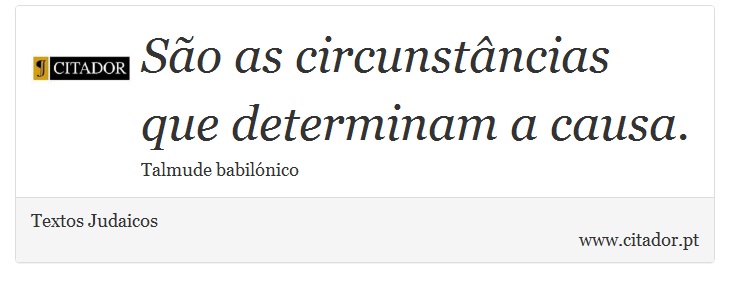 São as circunstâncias que determinam a causa. - Textos Judaicos - Frases