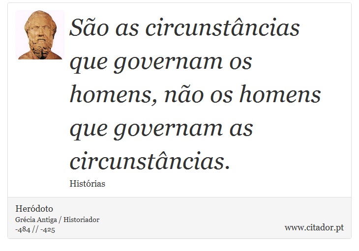São as circunstâncias que governam os homens, não os homens que governam as circunstâncias. - Heródoto - Frases