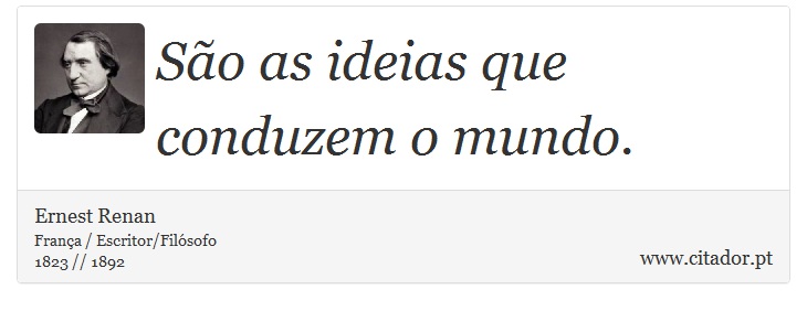 São as ideias que conduzem o mundo. - Ernest Renan - Frases