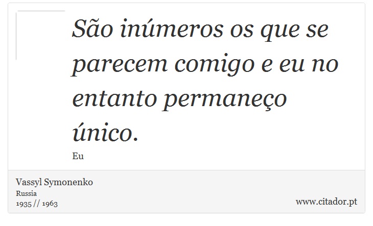 São inúmeros os que se parecem comigo e eu no entanto permaneço único. - Vassyl Symonenko - Frases