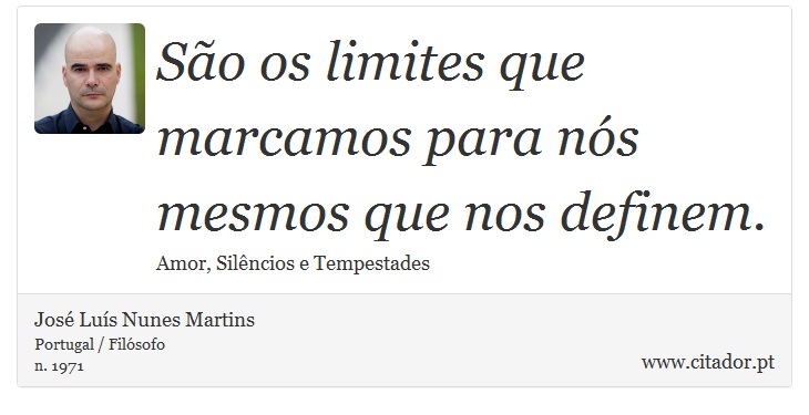 São os limites que marcamos para nós mesmos que nos definem. - José Luís Nunes Martins - Frases