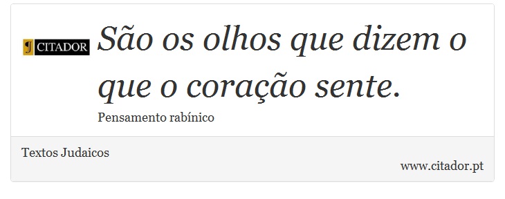 São os olhos que dizem o que o coração sente. - Textos Judaicos - Frases