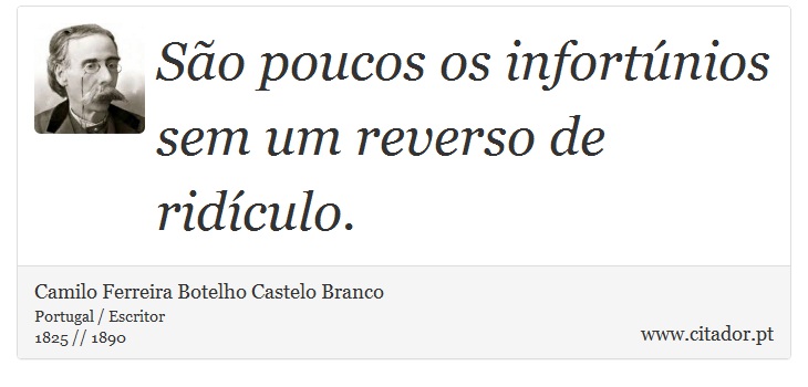 São poucos os infortúnios sem um reverso de ridículo. - Camilo Ferreira Botelho Castelo Branco - Frases