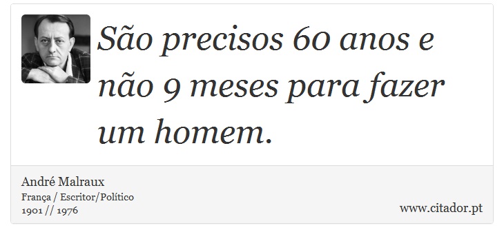 São precisos 60 anos e não 9 meses para fazer um homem. - André Malraux - Frases