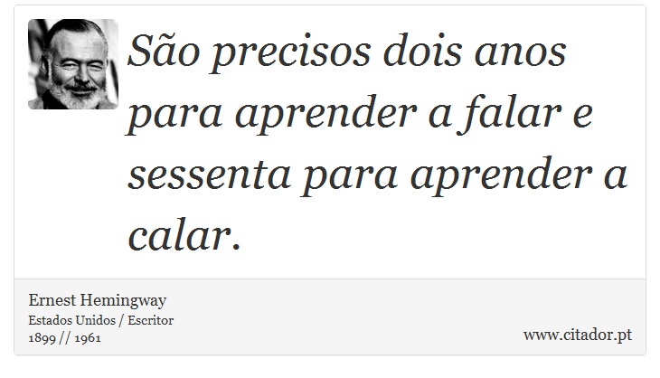 São precisos dois anos para aprender a falar e sessenta para aprender a calar. - Ernest Hemingway - Frases