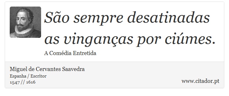 São sempre desatinadas as vinganças por ciúmes. - Miguel de Cervantes Saavedra - Frases
