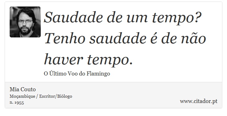 Saudade de um tempo? Tenho saudade é de não haver tempo. - Mia Couto - Frases