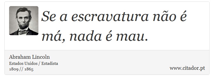 Se a escravatura não é má, nada é mau. - Abraham Lincoln - Frases