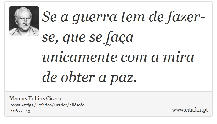 Se a guerra tem de fazer-se, que se faça unicamente com a mira de obter a paz. - Marcus Tullius Cícero - Frases