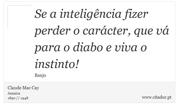 Se a inteligência fizer perder o carácter, que vá para o diabo e viva o instinto! - Claude Mac Cay - Frases
