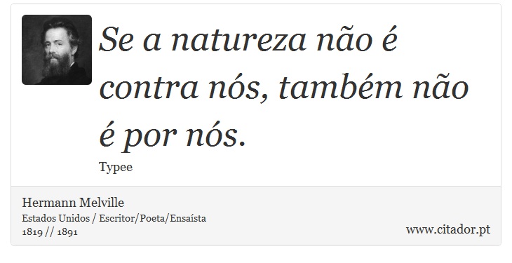 Se a natureza não é contra nós, também não é por nós. - Hermann Melville - Frases