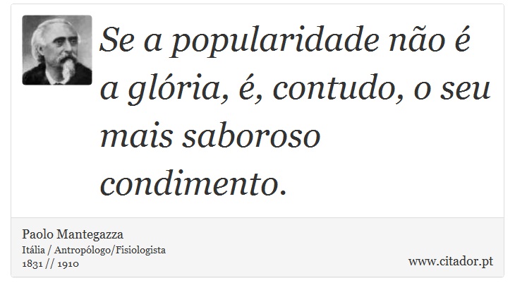 Se a popularidade não é a glória, é, contudo, o seu mais saboroso condimento. - Paolo Mantegazza - Frases