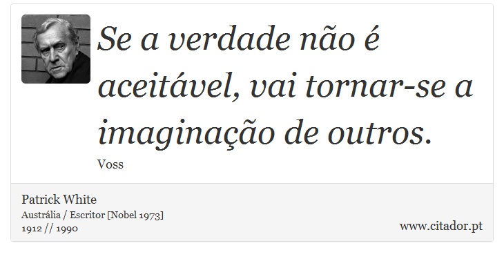 Se a verdade não é aceitável, vai tornar-se a imaginação de outros. - Patrick White - Frases