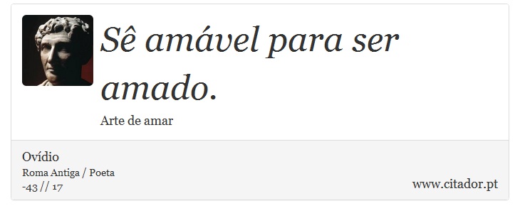 Sê amável para ser amado. - Ovídio - Frases