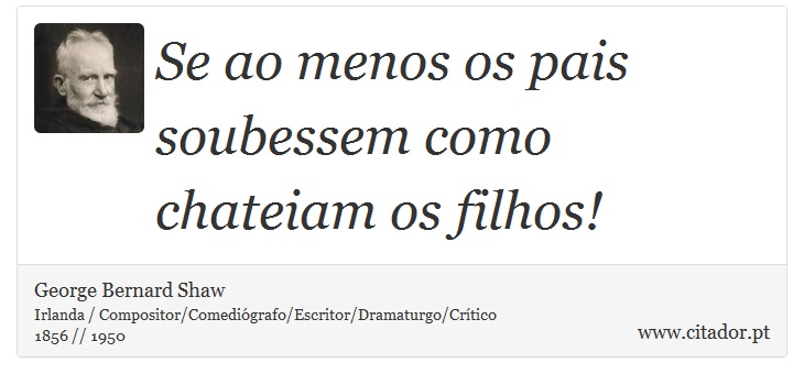 Se ao menos os pais soubessem como chateiam os filhos! - George Bernard Shaw - Frases