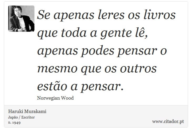 Se apenas leres os livros que toda a gente lê, apenas podes pensar o mesmo que os outros estão a pensar. - Haruki Murakami - Frases