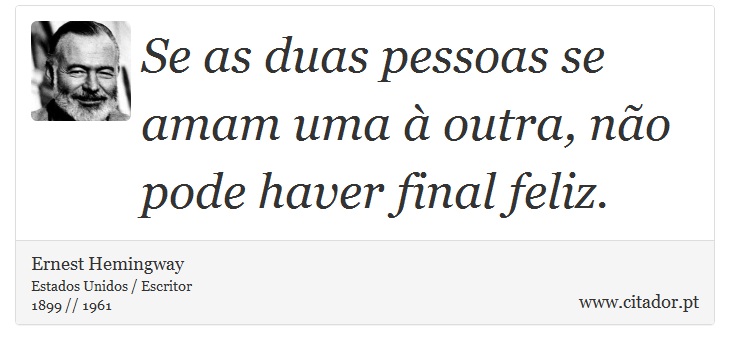 Se as duas pessoas se amam uma à outra, não pode haver final feliz. - Ernest Hemingway - Frases