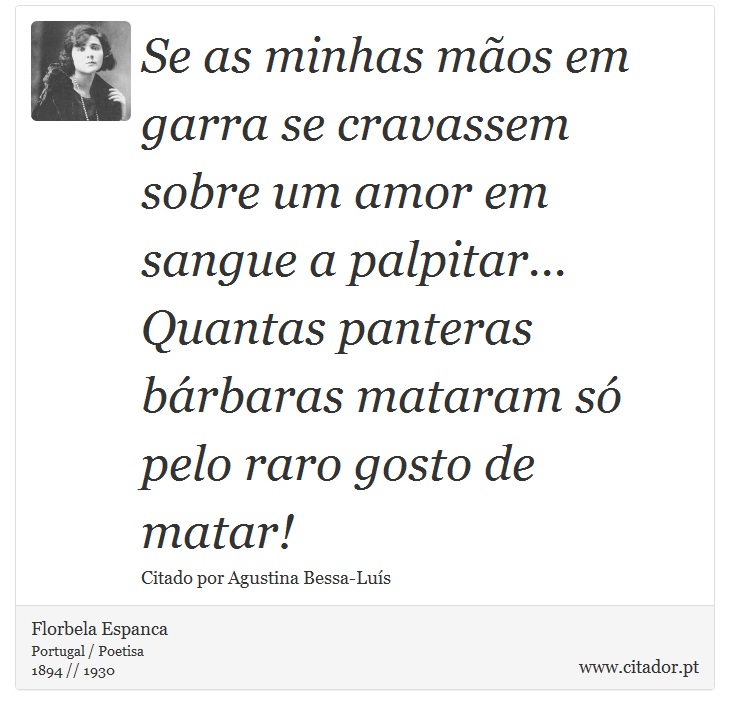 Se as minhas mãos em garra se cravassem sobre um amor em sangue a palpitar... Quantas panteras bárbaras mataram só pelo raro gosto de matar! - Florbela Espanca - Frases