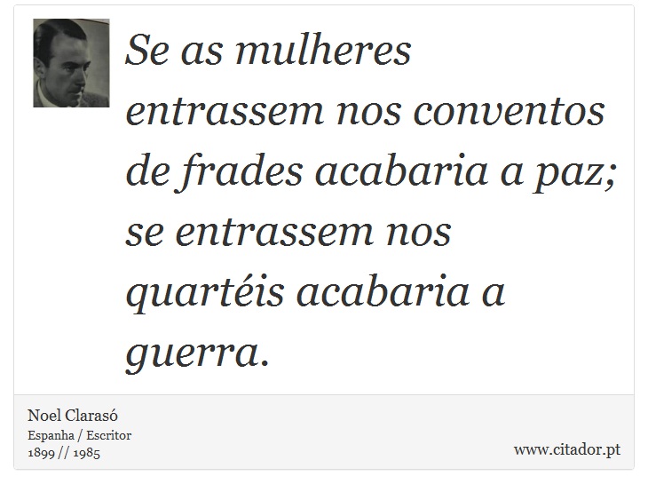 Se as mulheres entrassem nos conventos de frades acabaria a paz; se entrassem nos quartéis acabaria a guerra. - Noel Clarasó - Frases