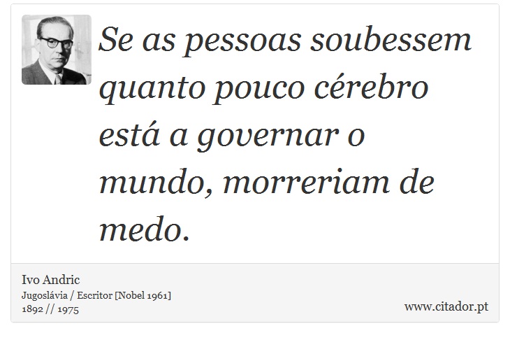 Se as pessoas soubessem quanto pouco cérebro está a governar o mundo, morreriam de medo. - Ivo Andric - Frases