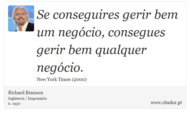 Se conseguires gerir bem um negócio, consegues gerir bem qualquer negócio. - Richard Branson - Frases