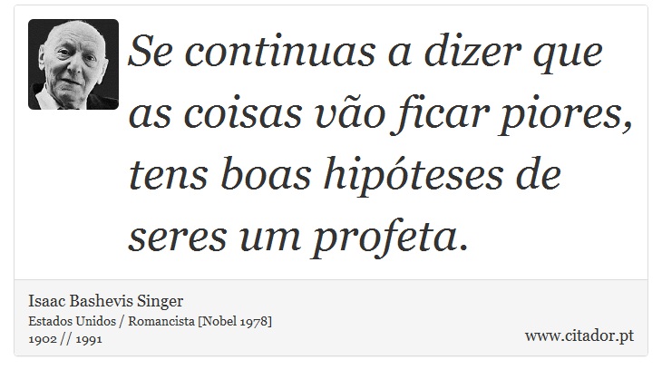 Se continuas a dizer que as coisas vo ficar piores, tens boas hipteses de seres um profeta. - Isaac Bashevis Singer - Frases