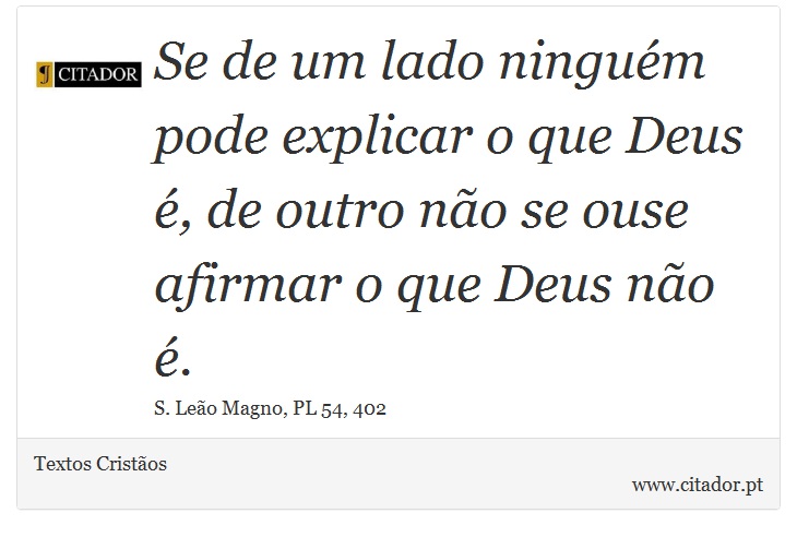 Se de um lado ninguém pode explicar o que Deus é, de outro não se ouse afirmar o que Deus não é. - Textos Cristãos - Frases
