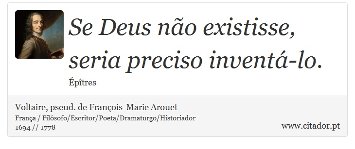 Se Deus não existisse, seria preciso inventá-lo. - Voltaire, pseud. de François-Marie Arouet - Frases