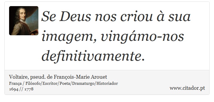 Se Deus nos criou à sua imagem, vingámo-nos definitivamente. - Voltaire, pseud. de François-Marie Arouet - Frases