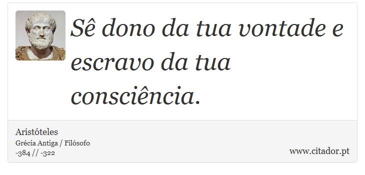 Sê dono da tua vontade e escravo da tua consciência. - Aristóteles - Frases