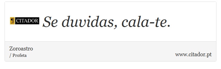 Se duvidas, cala-te. - Zoroastro - Frases